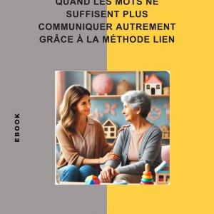 GUIDE PRATIQUE  QUAND LES MOTS NE SUFFISENT PLUS  COMMUNIQUER AUTREMENT GRÂCE À LA MÉTHODE LIEN
