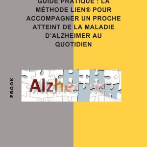 GUIDE PRATIQUE : LA MÉTHODE LIEN® POUR ACCOMPAGNER UN PROCHE ATTEINT DE LA MALADIE D’ALZHEIMER AU QUOTIDIEN
